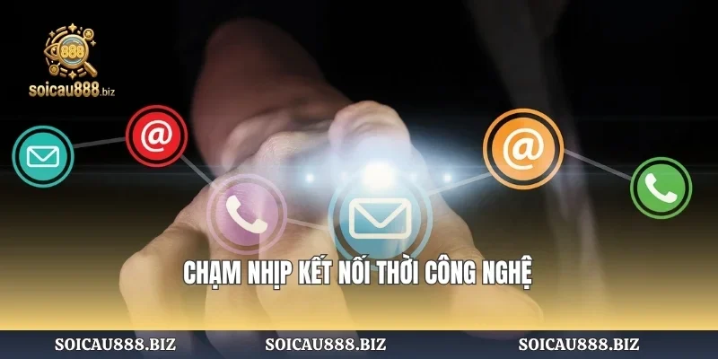 Chạm nhịp kết nối thời công nghệ
