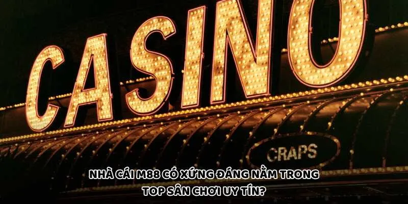 Nhà Cái M88 Có Xứng Đáng Nằm Trong Top Sân Chơi Uy Tín?