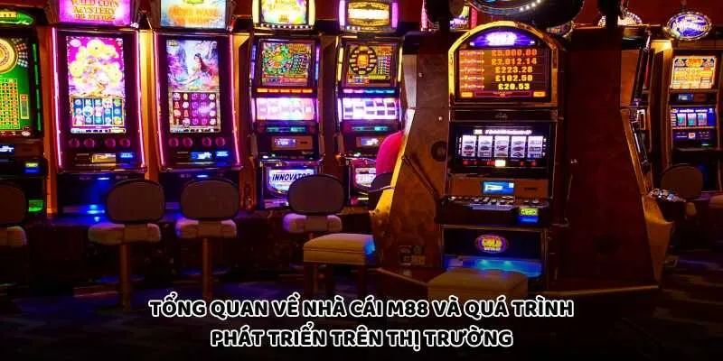 Tổng quan về nhà cái M88 và quá trình phát triển trên thị trường