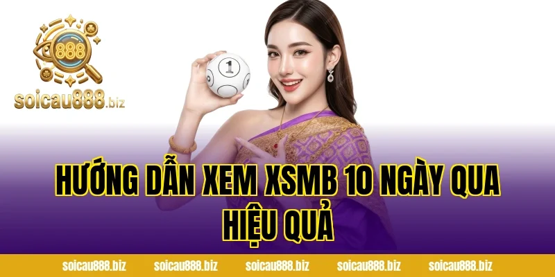 Hướng dẫn xem XSMB 10 ngày qua hiệu quả