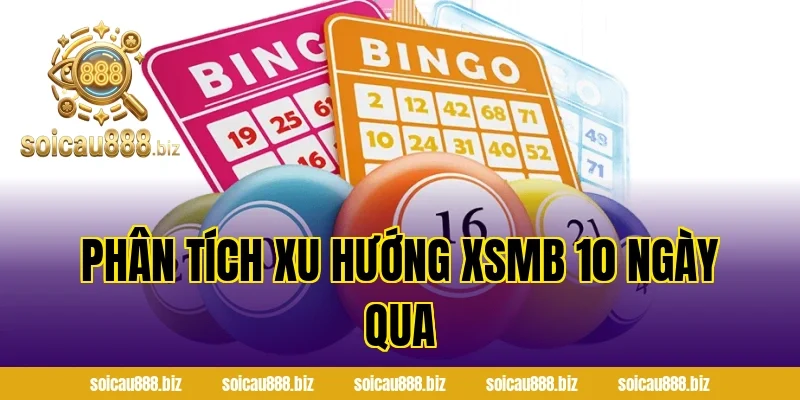 Phân tích xu hướng XSMB 10 ngày qua