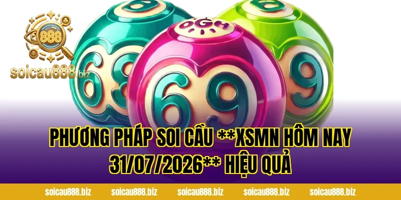 Phương pháp soi cầu **XSMN Hôm Nay 31/07/2026** hiệu quả