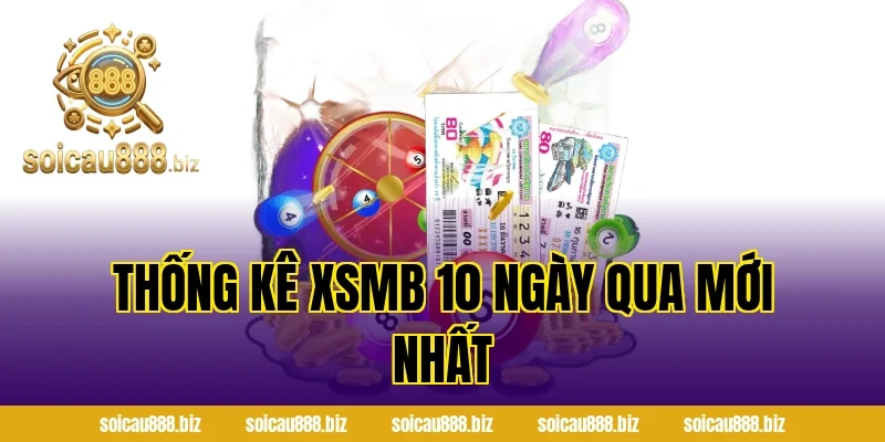 Thống kê XSMB 10 ngày qua mới nhất