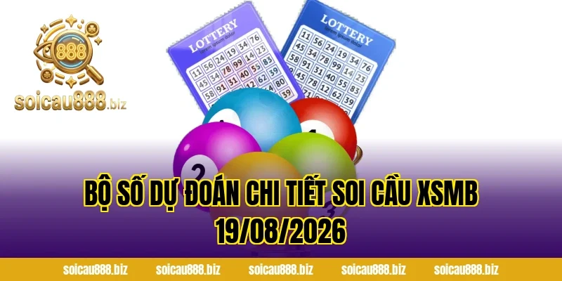Bộ số dự đoán chi tiết Soi Cầu XSMB 19/08/2026