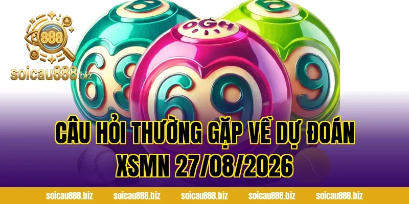 Câu hỏi thường gặp về Dự đoán XSMN 27/08/2026