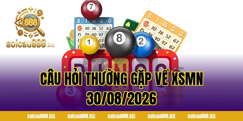 Câu Hỏi Thường Gặp Về XSMN 30/08/2026