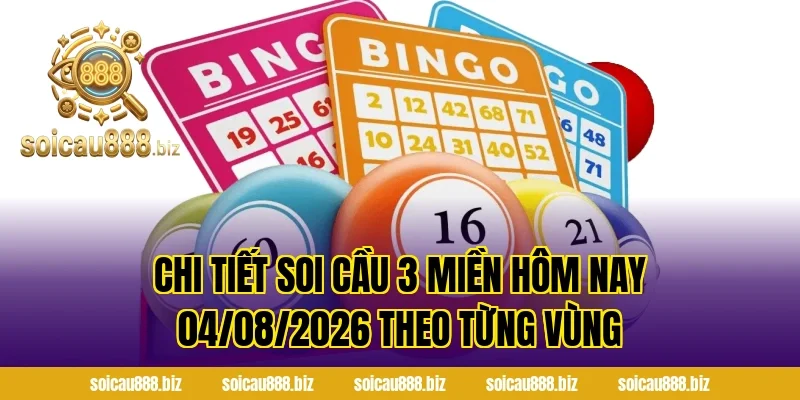 Chi tiết Soi Cầu 3 Miền Hôm Nay 04/08/2026 theo từng vùng