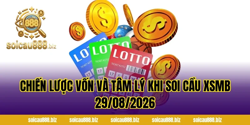 Chiến lược vốn và tâm lý khi Soi Cầu XSMB 29/08/2026