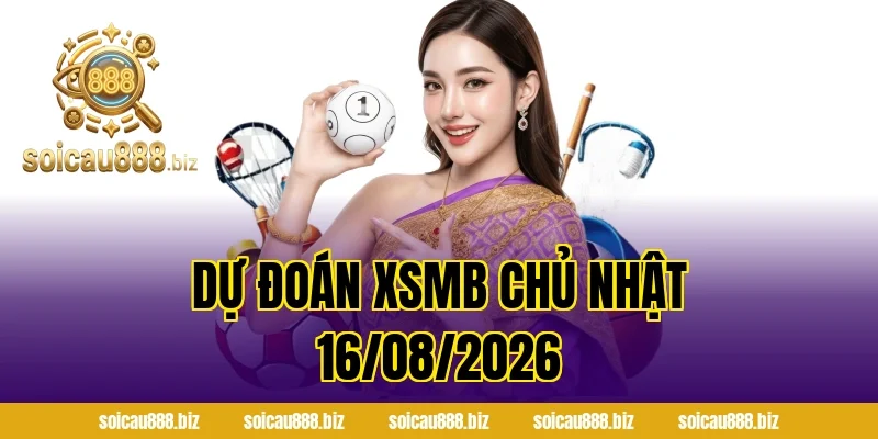 Dự Đoán XSMB Chủ Nhật 16/08/2026
