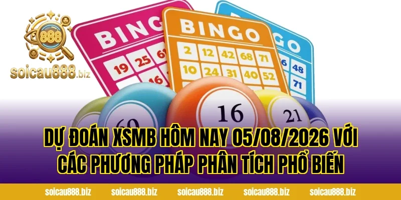 Dự Đoán XSMB Hôm Nay 05/08/2026 với các phương pháp phân tích phổ biến