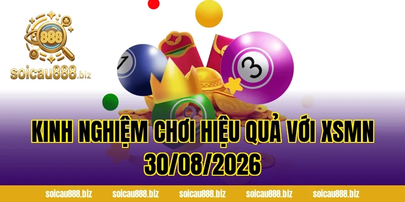 Kinh nghiệm chơi hiệu quả với XSMN 30/08/2026