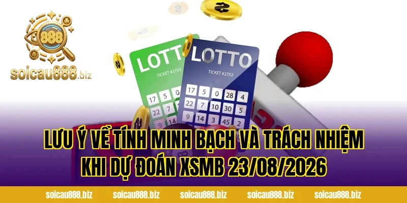 Lưu ý về tính minh bạch và trách nhiệm khi Dự Đoán XSMB 23/08/2026