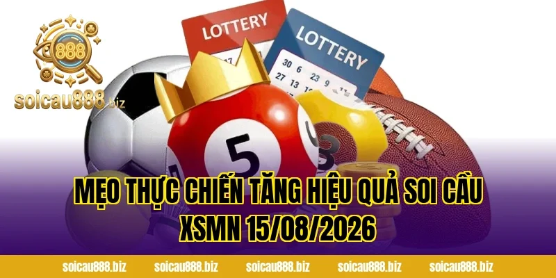 Mẹo thực chiến tăng hiệu quả Soi Cầu XSMN 15/08/2026