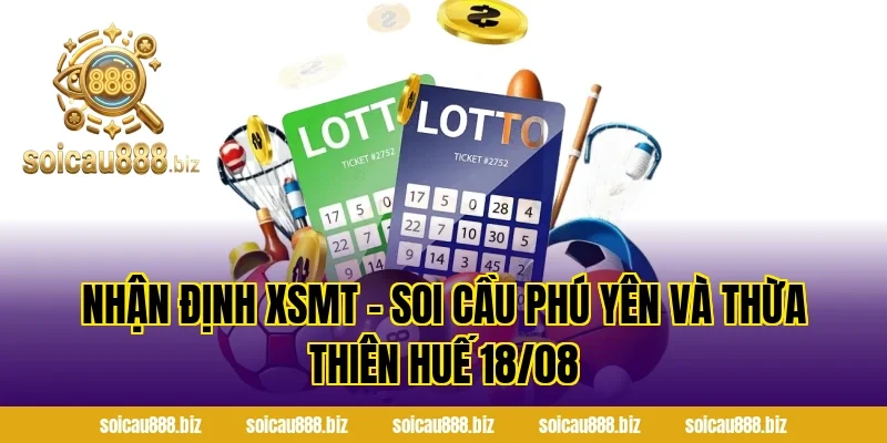 Nhận Định XSMT – Soi Cầu Phú Yên Và Thừa Thiên Huế 18/08