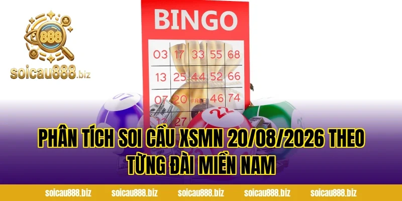 Phân tích Soi Cầu XSMN 20/08/2026 theo từng đài miền Nam