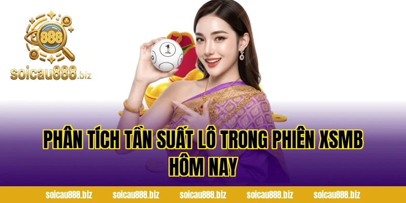 Phân Tích Tần Suất Lô Trong Phiên XSMB Hôm Nay