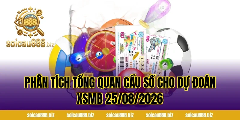 Phân tích tổng quan cầu số cho Dự Đoán XSMB 25/08/2026