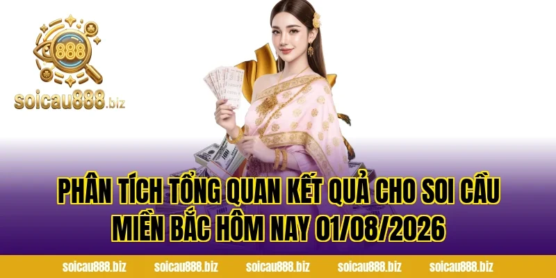 Phân tích tổng quan kết quả cho Soi Cầu Miền Bắc Hôm Nay 01/08/2026