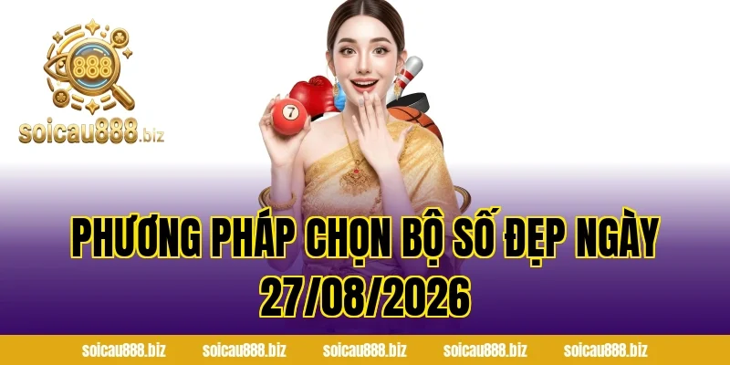 Phương pháp chọn bộ số đẹp ngày 27/08/2026