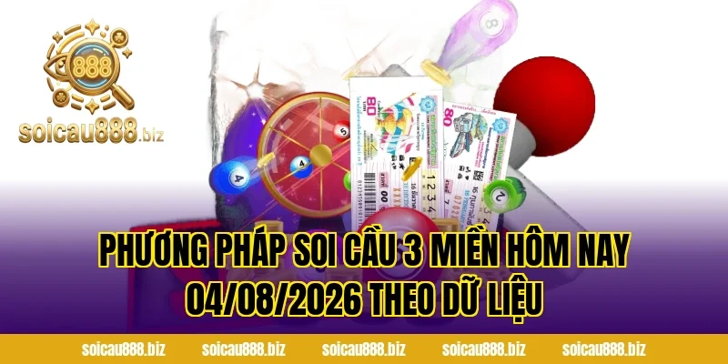 Phương pháp Soi Cầu 3 Miền Hôm Nay 04/08/2026 theo dữ liệu