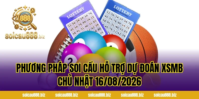 Phương pháp soi cầu hỗ trợ Dự Đoán XSMB Chủ Nhật 16/08/2026