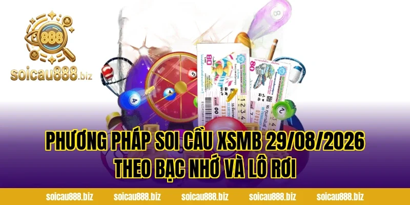 Phương pháp Soi Cầu XSMB 29/08/2026 theo bạc nhớ và lô rơi