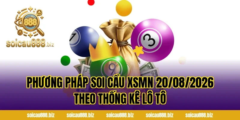 Phương pháp Soi Cầu XSMN 20/08/2026 theo thống kê lô tô