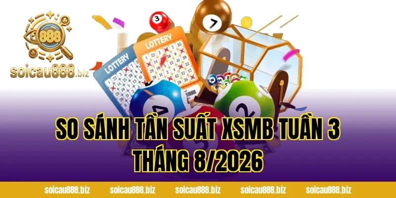 So Sánh Tần Suất XSMB Tuần 3 Tháng 8/2026