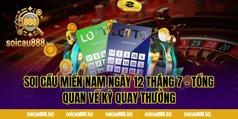 Soi cầu miền nam ngày 12 tháng 7 – Tổng quan về kỳ quay thưởng
