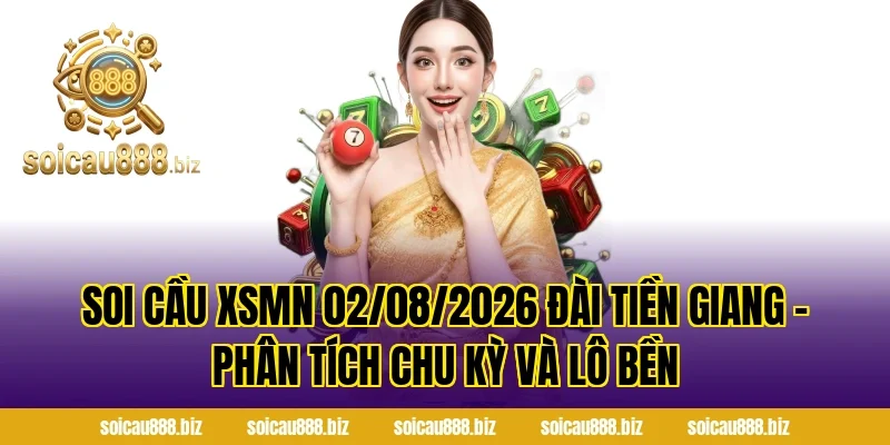 Soi Cầu XSMN 02/08/2026 Đài Tiền Giang – Phân Tích Chu Kỳ Và Lô Bền