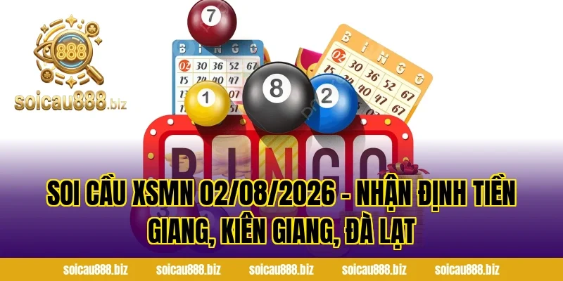 Soi Cầu XSMN 02/08/2026 – Nhận Định Tiền Giang, Kiên Giang, Đà Lạt