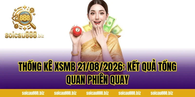 Thống Kê XSMB 21/08/2026: Kết Quả Tổng Quan Phiên Quay