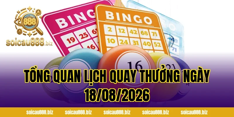 Tổng Quan Lịch Quay Thưởng Ngày 18/08/2026