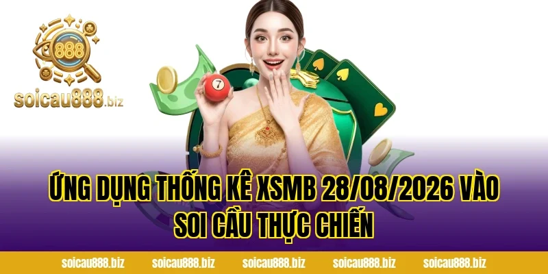 Ứng Dụng Thống Kê XSMB 28/08/2026 Vào Soi Cầu Thực Chiến