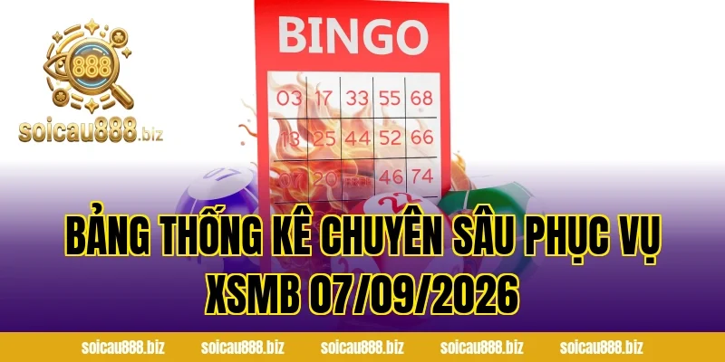 Bảng thống kê chuyên sâu phục vụ XSMB 07/09/2026