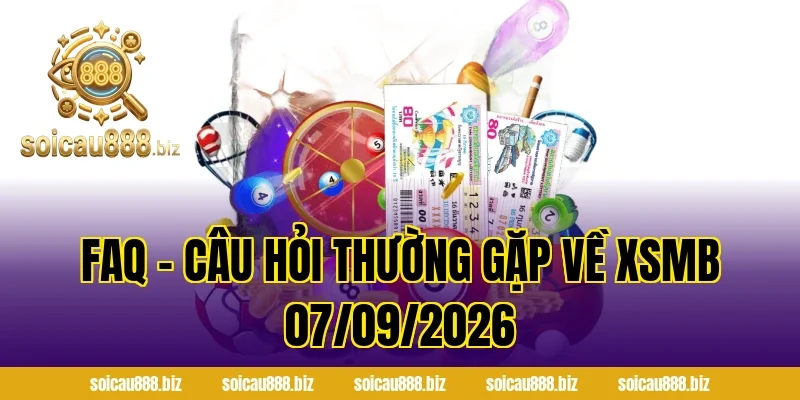 FAQ – Câu hỏi thường gặp về XSMB 07/09/2026
