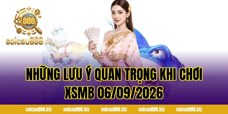 Những lưu ý quan trọng khi chơi XSMB 06/09/2026