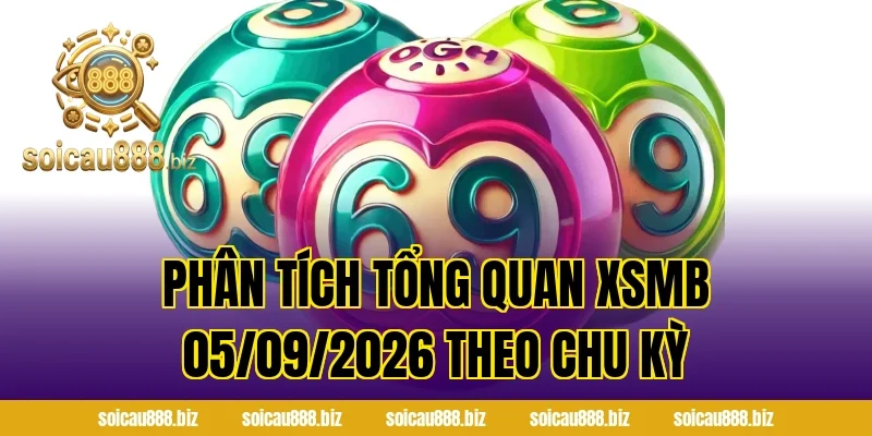 Phân tích tổng quan XSMB 05/09/2026 theo chu kỳ