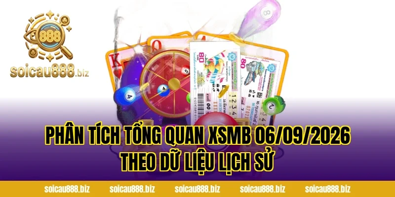 Phân tích tổng quan XSMB 06/09/2026 theo dữ liệu lịch sử