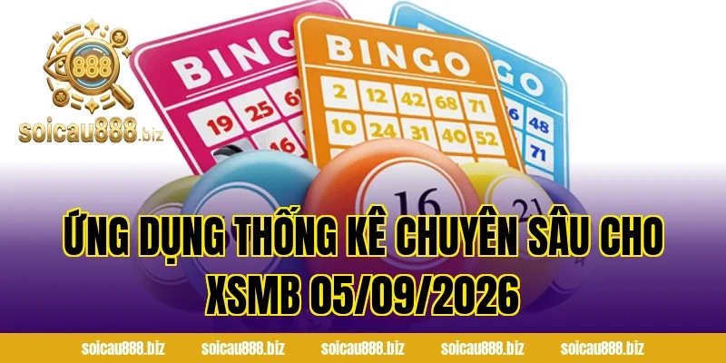 Ứng dụng thống kê chuyên sâu cho XSMB 05/09/2026