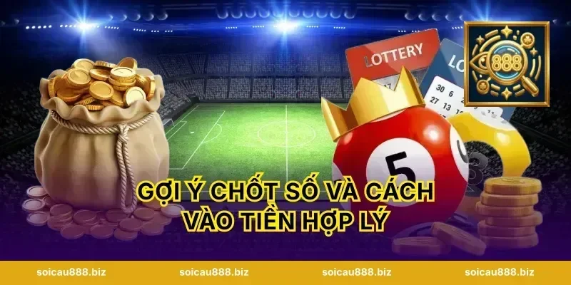 Gợi ý chốt số và cách vào tiền hợp lý