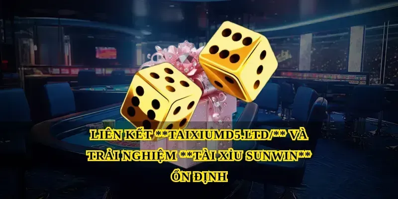 Liên kết Taixiumd5.ltd/ và trải nghiệm Tài xỉu sunwin ổn định