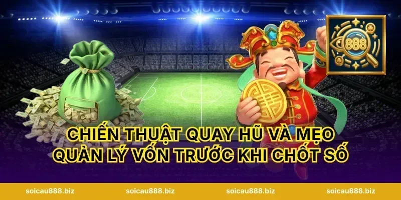 Chiến thuật quay hũ và mẹo quản lý vốn trước khi chốt số