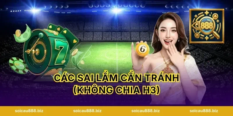 Các sai lầm cần tránh (Không chia H3)