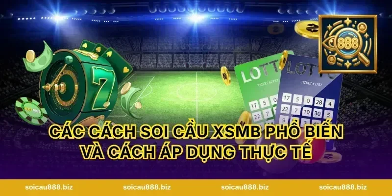 Các cách soi cầu XSMB phổ biến và cách áp dụng thực tế