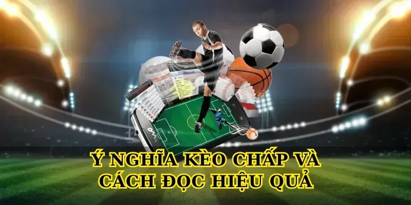 Ý Nghĩa Kèo Chấp Và Cách Đọc Hiệu Quả